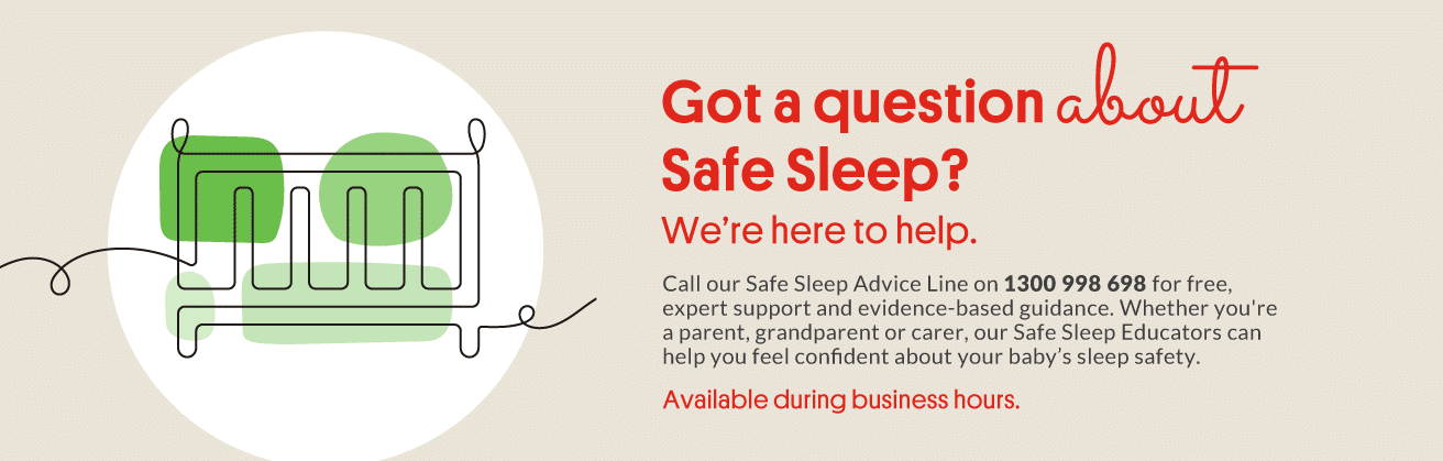 Got a question about safe sleep? We’re here to help. Call our Safe Sleep Advice Line on 1300 998 698 for free, expert support and evidence-based guidance. Whether you're a parent, grandparent or carer, our Safe Sleep Educators can help you feel confident about your baby’s sleep safety. 📞 Available during business hours